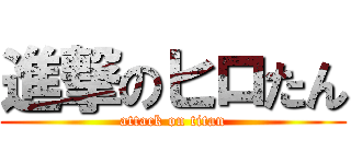 進撃のヒロたん (attack on titan)