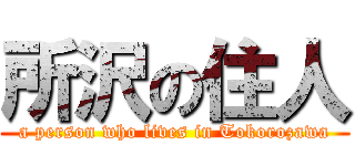 所沢の住人 (a person who lives in Tokorozawa)