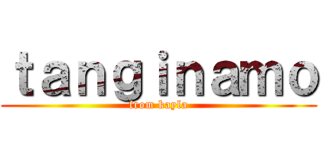ｔａｎｇｉｎａｍｏ (from kayla)