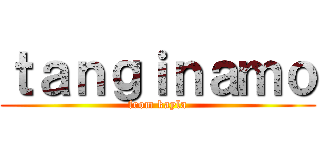 ｔａｎｇｉｎａｍｏ (from kayla)