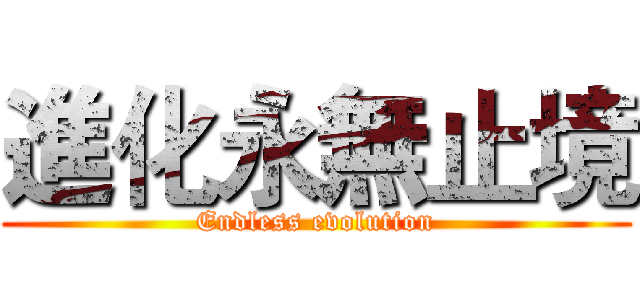 進化永無止境 (Endless evolution)