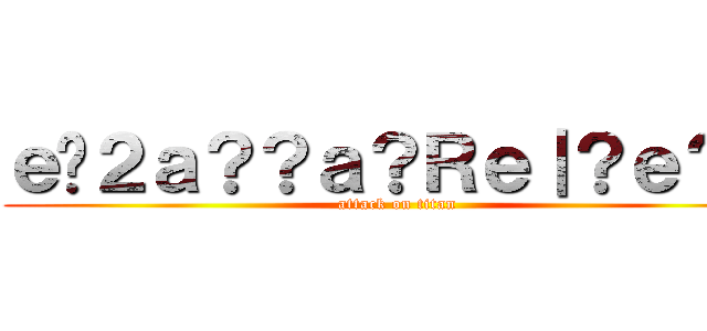 ｅ�２ａ？？ａ？Ｒｅ｜？ｅ？�� (attack on titan)