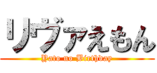 リヴァえもん (Yato no Birthday)