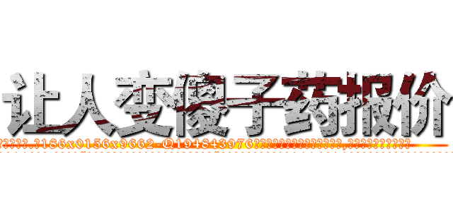 让人变傻子药报价 (让人变傻子药报价【电.话186x0156x9662-Q194843976林氏药业】我们做的是长期生意,靠的是老客户长期支持
参考消息网2月20日报道 韩媒称，“剩女多、离婚率高的城市，房价一定会上涨。”这是中国经济学家金岩石2016年12月参加在上海举行的房地产相关论坛时说的话。
)
