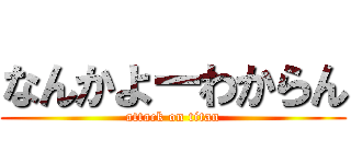 なんかよーわからん (attack on titan)