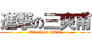 進撃の三爽甫 (Attack on SAM)