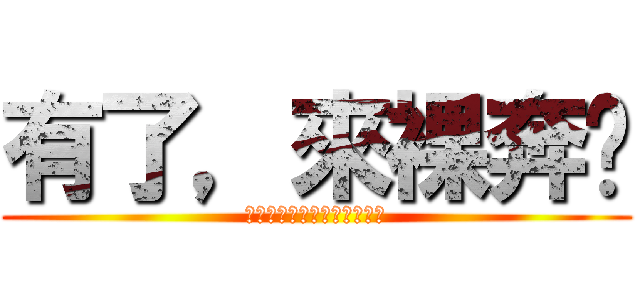 有了，來裸奔吧 (不行，那是以後賣房子要用的)