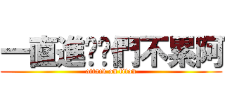 一直進擊你們不累阿 (attack on titan)