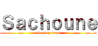 Ｓａｃｈｏｕｎｅ (abonnez-vous)