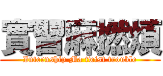 實習麻撚煩 (Internship Ma twist trouble)
