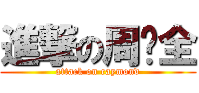 進撃の周纪全 (attack on raymond)