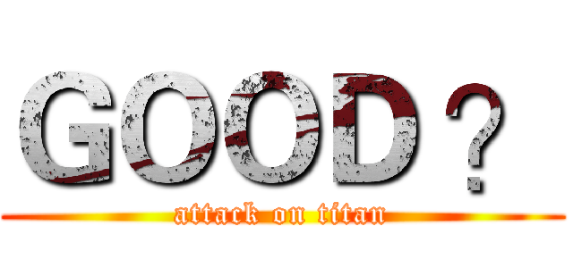 ＧＯＯＤ ？ (attack on titan)