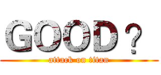 ＧＯＯＤ ？ (attack on titan)