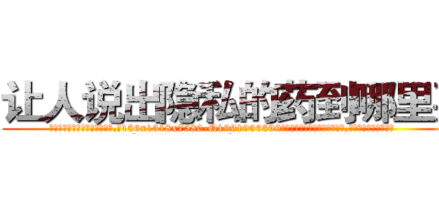 让人说出隐私的药到哪里买 (让人说出隐私的药到哪里买【电.话156x1318x7580-Q1991936399鑫宏药业】我们做的是长期生意,靠的是老客户长期支持
参考消息网2月20日报道 韩媒称，“剩女多、离婚率高的城市，房价一定会上涨。”这是中国经济学家金岩石2016年12月参加在上海举行的房地产相关论坛时说的话。
)