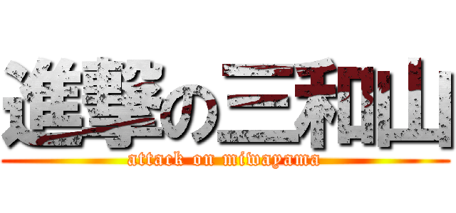 進撃の三和山 (attack on miwayama)