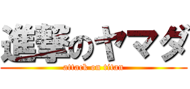 進撃のヤマダ (attack on titan)