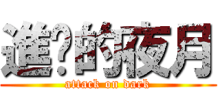 進擊的夜月 (attack on dark)