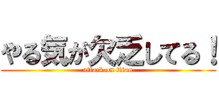 やる気が欠乏してる！ (attack on titan)