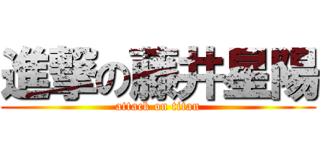 進撃の藤井星陽 (attack on titan)