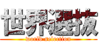 世界選抜 (world selection)