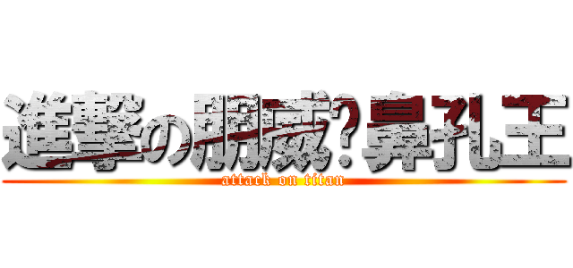 進撃の朋威挖鼻孔王 (attack on titan)