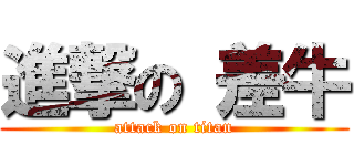 進撃の 差牛 (attack on titan)