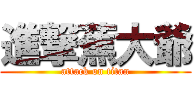 進撃蕉大爺 (attack on titan)