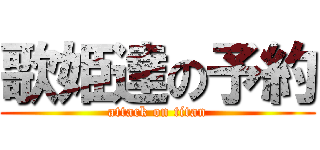 歌姫達の予約 (attack on titan)