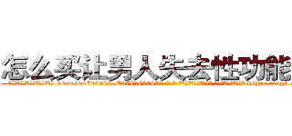 怎么买让男人失去性功能的药 (怎么买让男人失去性功能的药【电-186x2687x6963-Q278180069元-吉-药-业】我们做的是长期生意,靠的是老客户长期支持 http://sngk.net/0qQVif
)