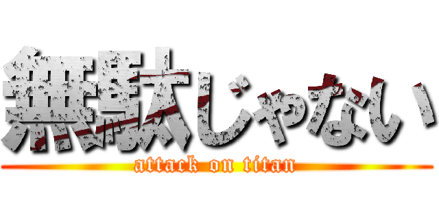 無駄じゃない (attack on titan)