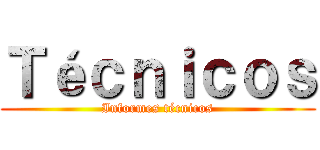 Ｔéｃｎｉｃｏｓ (Informes técnicos)