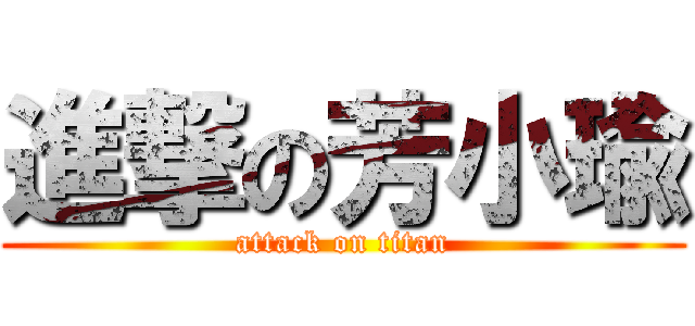 進撃の芳小瑜 (attack on titan)