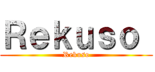 Ｒｅｋｕｓｏ  (Rekuso)