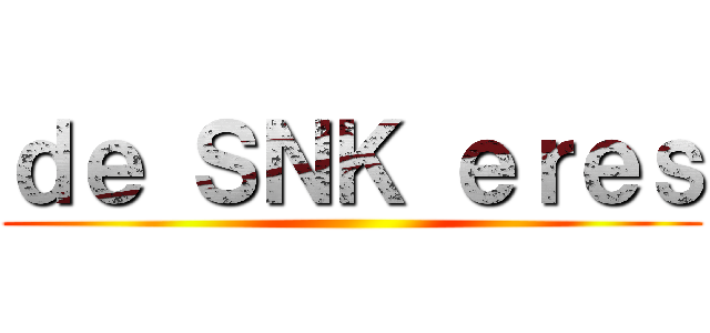 ｄｅ ＳＮＫ ｅｒｅｓ ()