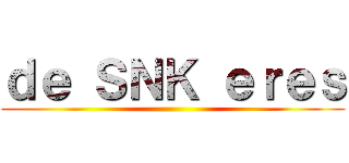 ｄｅ ＳＮＫ ｅｒｅｓ ()