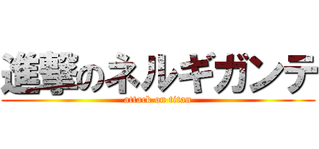 進撃のネルギガンテ (attack on titan)