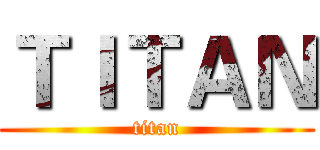 ＴＩＴＡＮ (titan)