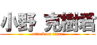 小野 克樹君 (attack on titan)