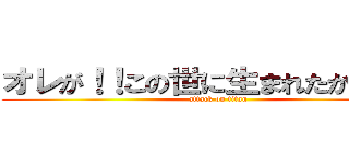 オレが！！この世に生まれたからだ！！ (attack on titan)