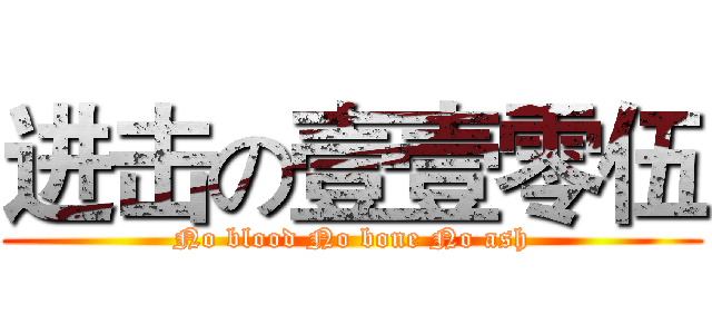 进击の壹壹零伍 (No blood No bone No ash)