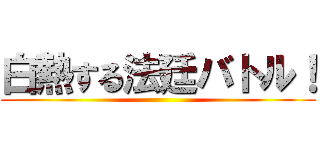 白熱する法廷バトル！ ()