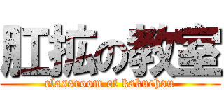 肛拡の教室 (classroom of kakuchou)