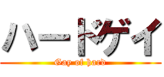 ハードゲイ (Gay of hard)