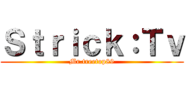 Ｓｔｒｉｃｋ：Ｔｖ (Mr.treetop89)