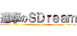 進撃のＳＤｒｅａｍ (attack on titan)