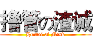 撸管の渣诚 (Hentai of Mask)
