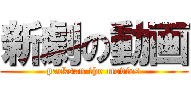 新劇の動画 (packsan the movies)