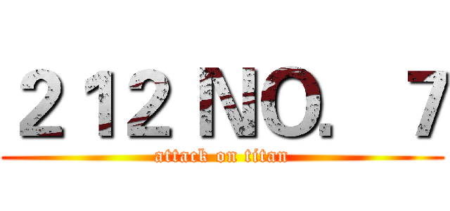 ２１２ ＮＯ．７ (attack on titan)