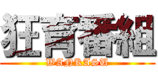 狂育番組 (WANKASU)