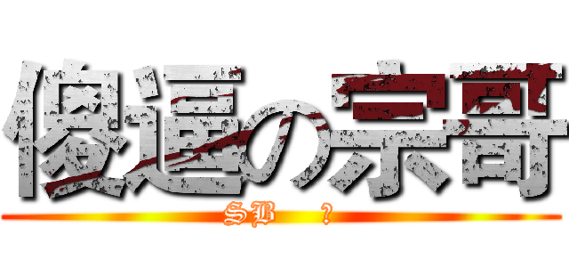 傻逼の宗哥 (SB    宗)